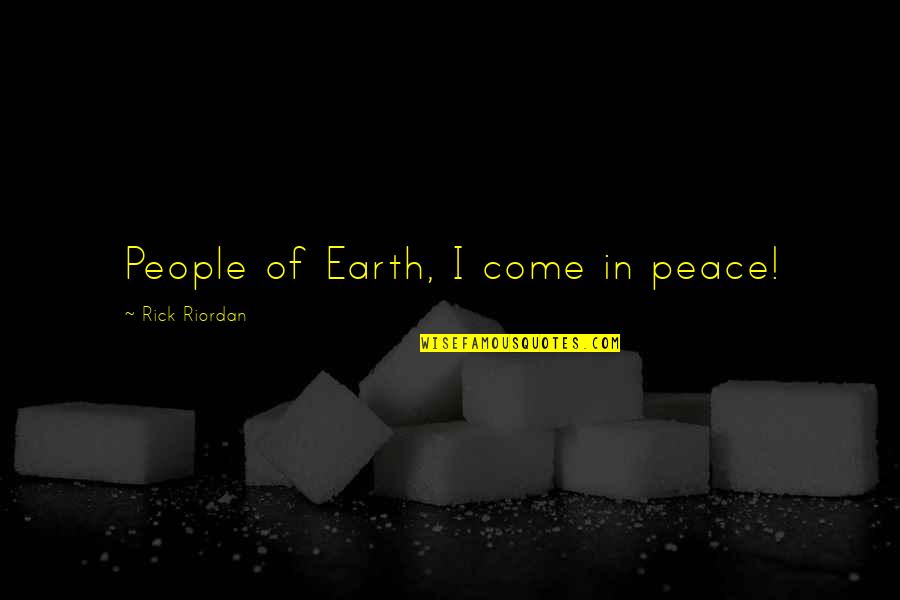 Litzsinger Road Quotes By Rick Riordan: People of Earth, I come in peace! Litzsinger Road Quotes By Rick Riordan: People of Earth, I come in peace!