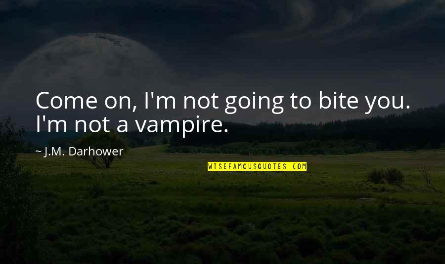 Litzsinger Woods Quotes By J.M. Darhower: Come on, I'm not going to bite you.