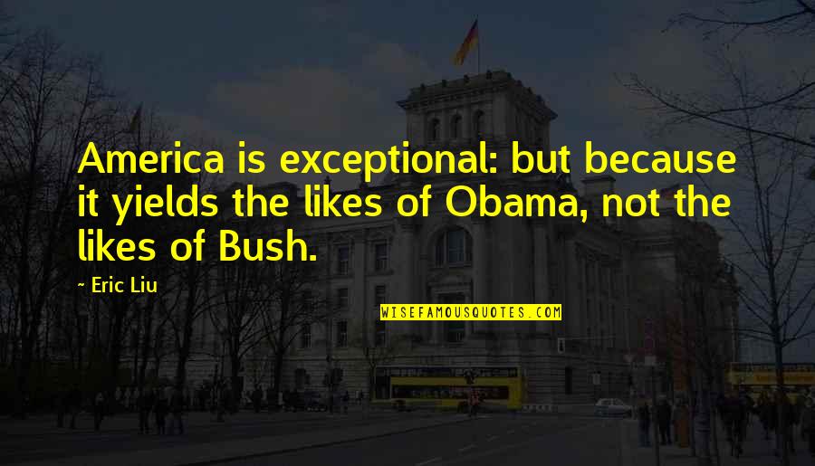 Liu Quotes By Eric Liu: America is exceptional: but because it yields the