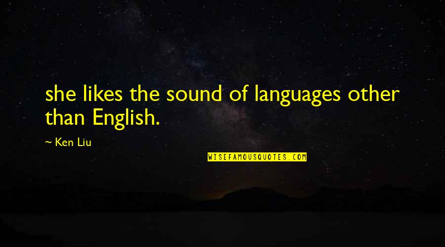 Liu Quotes By Ken Liu: she likes the sound of languages other than