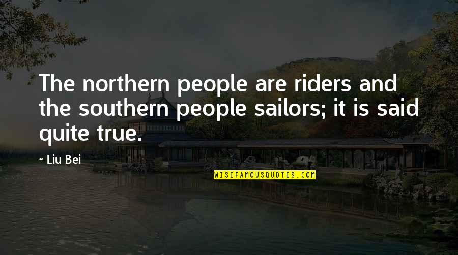 Liu Quotes By Liu Bei: The northern people are riders and the southern