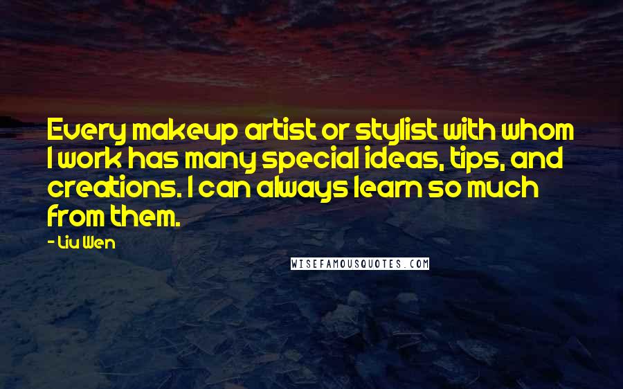 Liu Wen quotes: Every makeup artist or stylist with whom I work has many special ideas, tips, and creations. I can always learn so much from them.