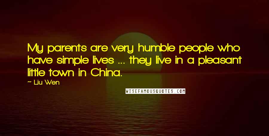 Liu Wen quotes: My parents are very humble people who have simple lives ... they live in a pleasant little town in China.