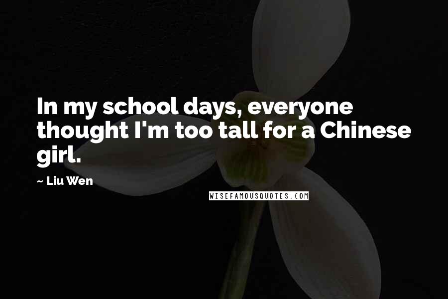 Liu Wen quotes: In my school days, everyone thought I'm too tall for a Chinese girl.
