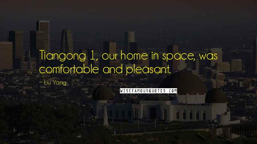 Liu Yang quotes: Tiangong 1, our home in space, was comfortable and pleasant.