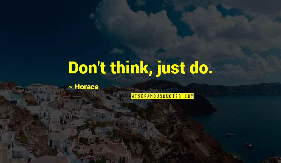 Liubomir Iorga Quotes By Horace: Don't think, just do. Liubomir Iorga Quotes By Horace: Don't think, just do.
