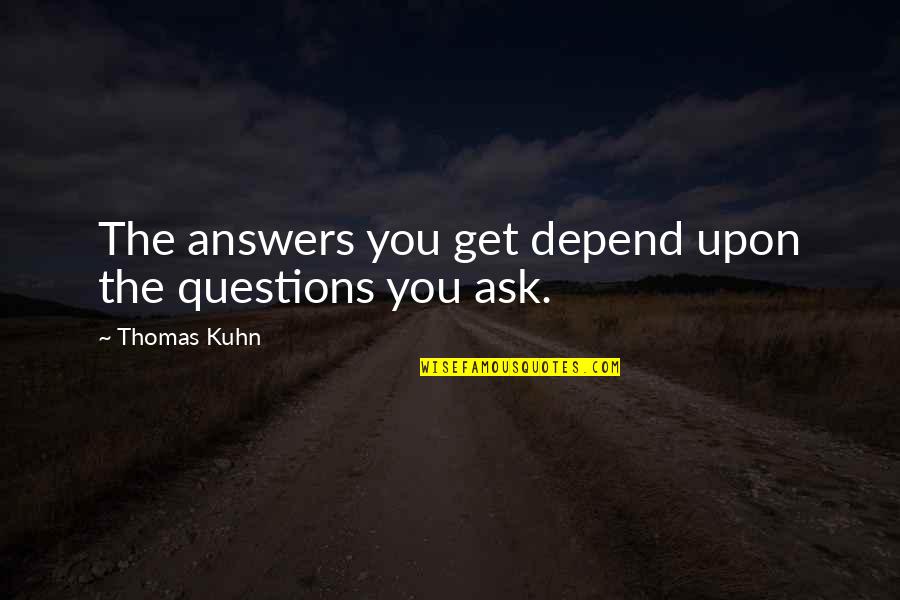 Liubomiras Laucevicius Quotes By Thomas Kuhn: The answers you get depend upon the questions Liubomiras Laucevicius Quotes By Thomas Kuhn: The answers you get depend upon the questions