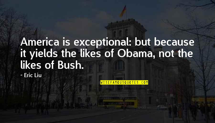 Liu'd Quotes By Eric Liu: America is exceptional: but because it yields the