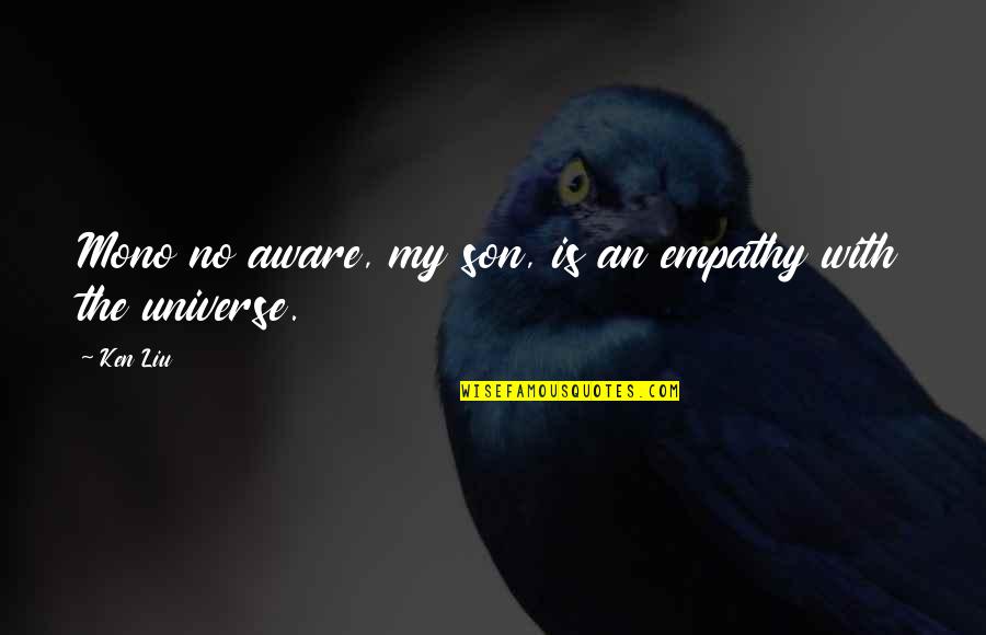 Liu'd Quotes By Ken Liu: Mono no aware, my son, is an empathy
