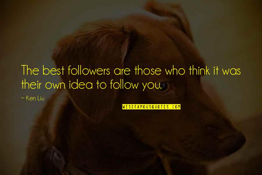 Liu'd Quotes By Ken Liu: The best followers are those who think it