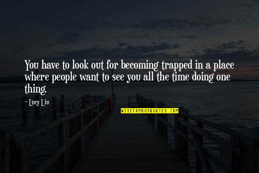 Liu'd Quotes By Lucy Liu: You have to look out for becoming trapped Liu'd Quotes By Lucy Liu: You have to look out for becoming trapped