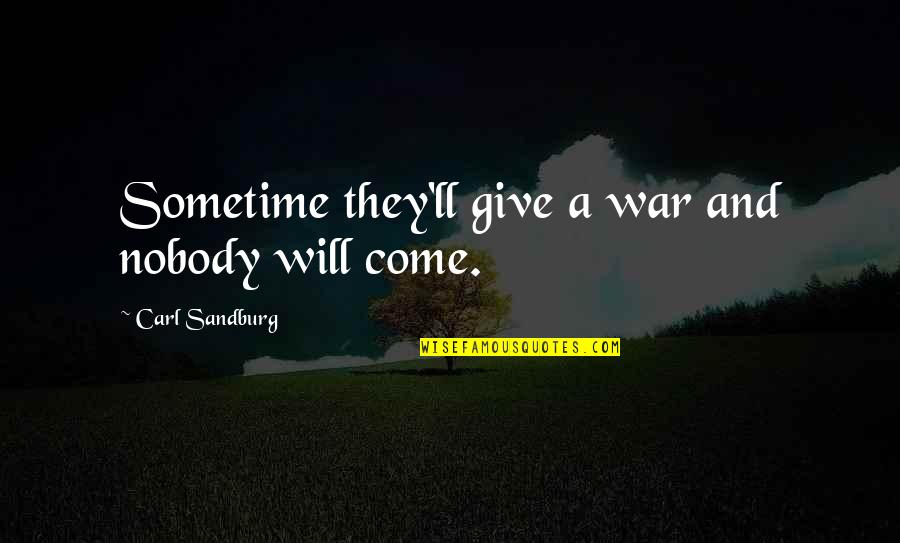 Liudas Mikalauskas Quotes By Carl Sandburg: Sometime they'll give a war and nobody will Liudas Mikalauskas Quotes By Carl Sandburg: Sometime they'll give a war and nobody will