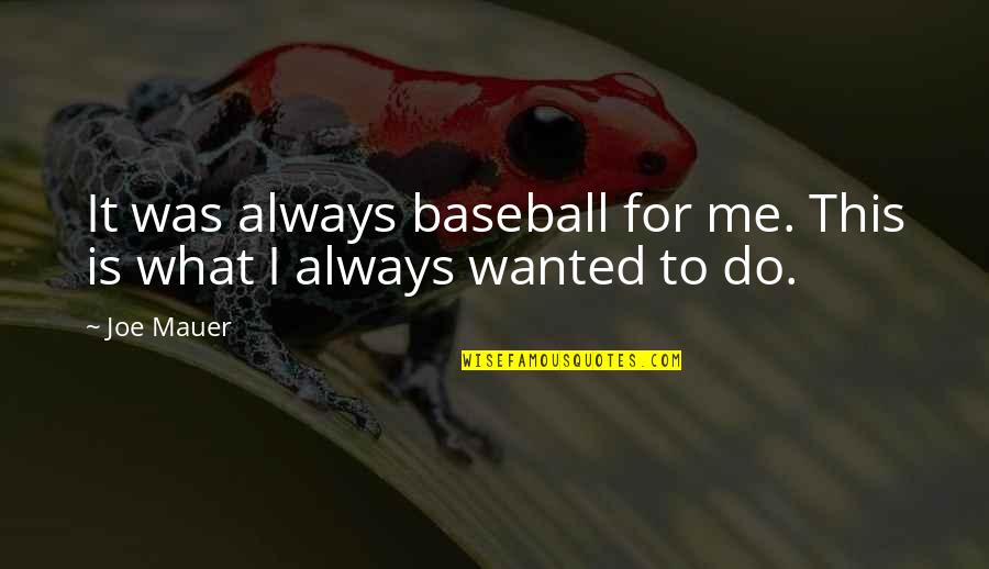 Liukin Gymnastics Quotes By Joe Mauer: It was always baseball for me. This is