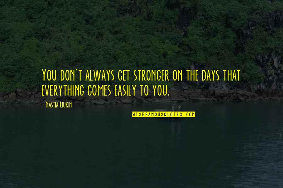 Liukin Gymnastics Quotes By Nastia Liukin: You don't always get stronger on the days