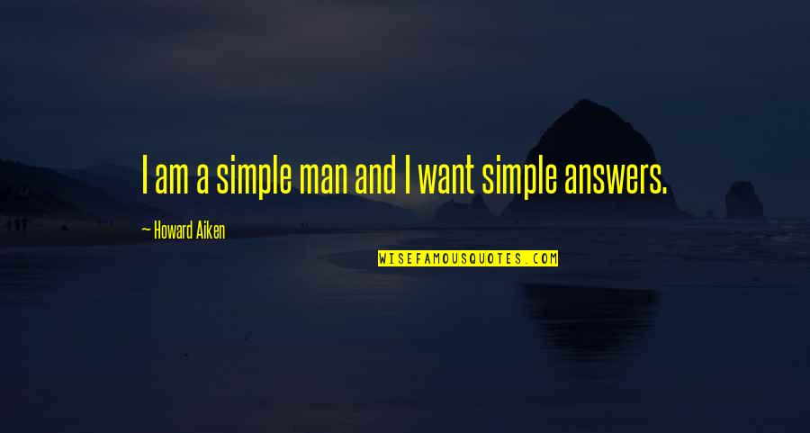 Liukin Valeri Quotes By Howard Aiken: I am a simple man and I want Liukin Valeri Quotes By Howard Aiken: I am a simple man and I want