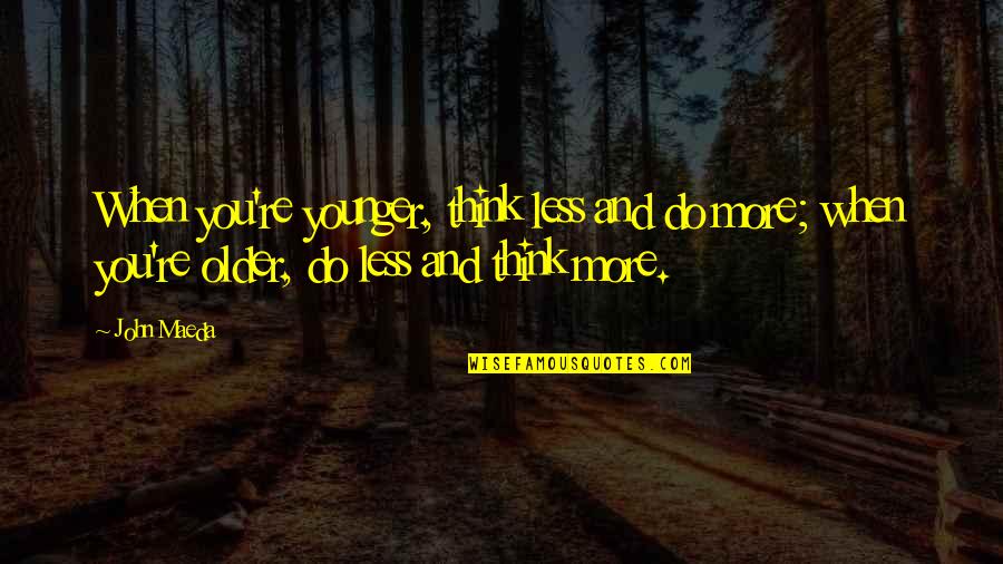 Liukin Valeri Quotes By John Maeda: When you're younger, think less and do more; Liukin Valeri Quotes By John Maeda: When you're younger, think less and do more;