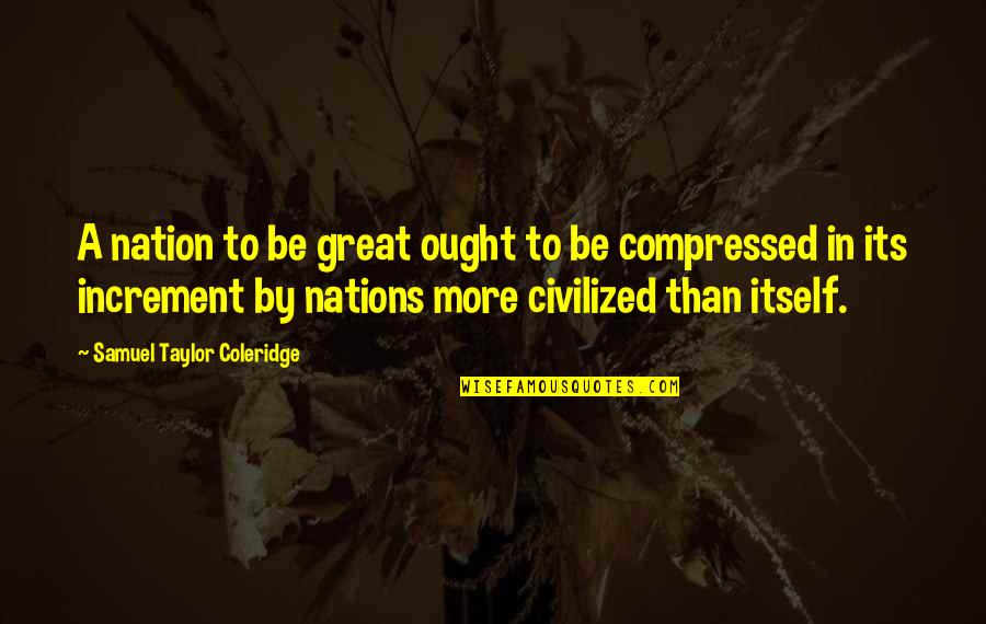 Liuksialan Quotes By Samuel Taylor Coleridge: A nation to be great ought to be Liuksialan Quotes By Samuel Taylor Coleridge: A nation to be great ought to be