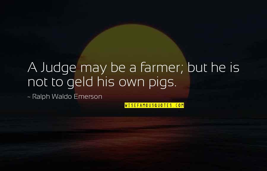 Liutauras Degesys Quotes By Ralph Waldo Emerson: A Judge may be a farmer; but he