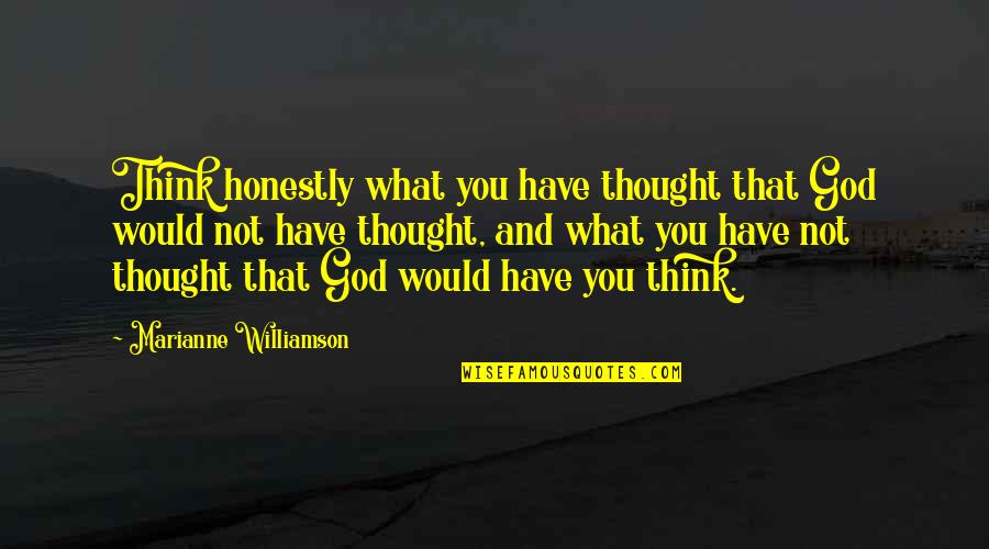 Liuzzo Associates Quotes By Marianne Williamson: Think honestly what you have thought that God Liuzzo Associates Quotes By Marianne Williamson: Think honestly what you have thought that God