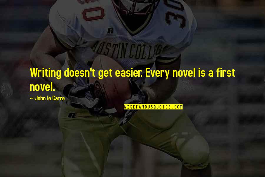 Liuzzo Quotes By John Le Carre: Writing doesn't get easier. Every novel is a