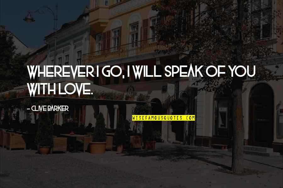 Liv Parker Quotes By Clive Barker: Wherever I go, I will speak of you