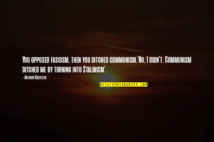 Liv Str Mquist Quotes By Arthur Koestler: You opposed fascism, then you ditched communism.'No, I Liv Str Mquist Quotes By Arthur Koestler: You opposed fascism, then you ditched communism.'No, I