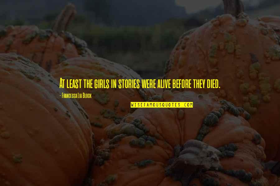 Liv Str Mquist Quotes By Francesca Lia Block: At least the girls in stories were alive Liv Str Mquist Quotes By Francesca Lia Block: At least the girls in stories were alive