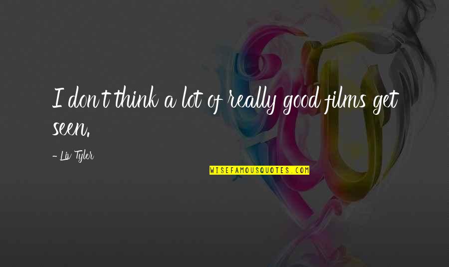 Liv Tyler Quotes By Liv Tyler: I don't think a lot of really good