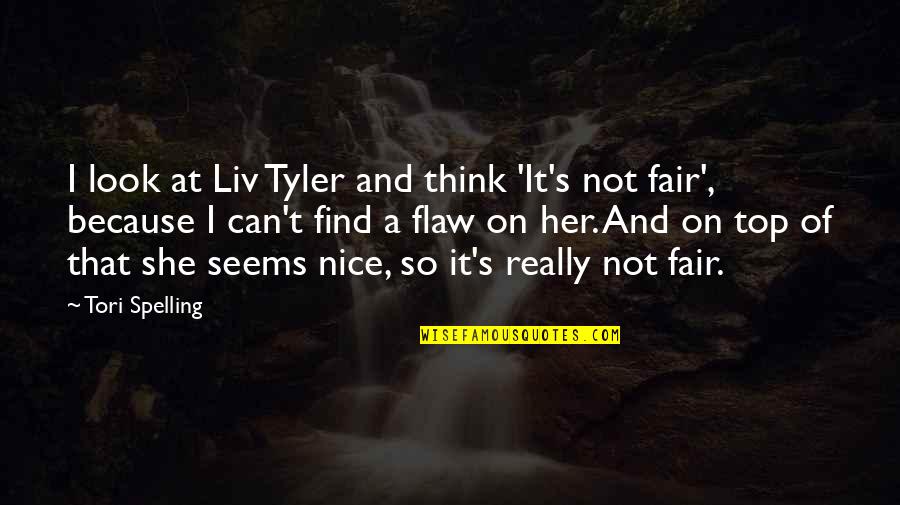 Liv Tyler Quotes By Tori Spelling: I look at Liv Tyler and think 'It's