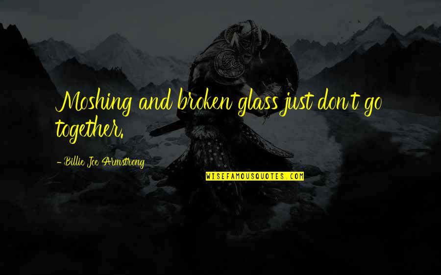 Liva Quotes By Billie Joe Armstrong: Moshing and broken glass just don't go together.