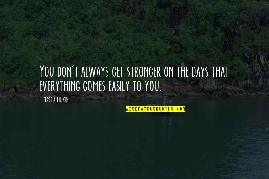 Livanistiri Quotes By Nastia Liukin: You don't always get stronger on the days