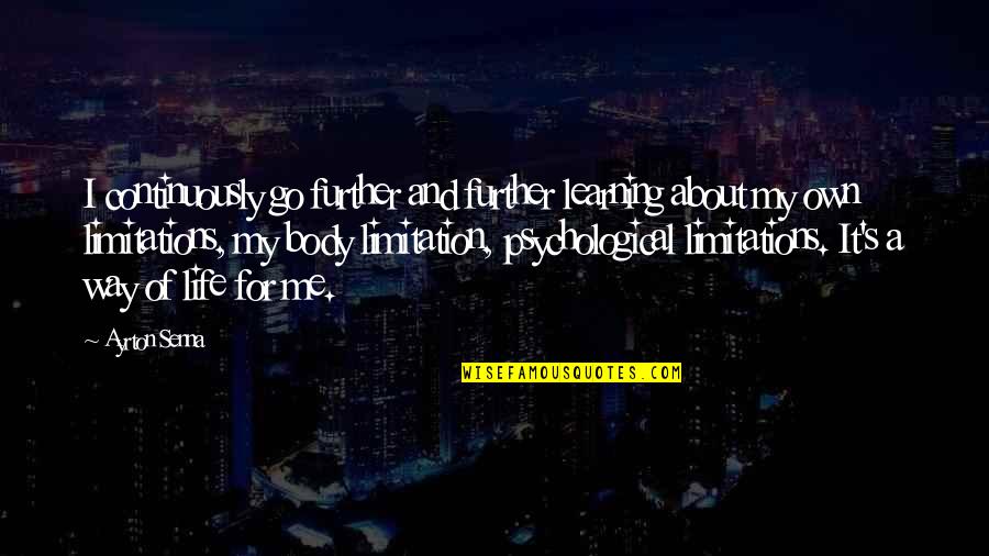 Livanova Arvada Quotes By Ayrton Senna: I continuously go further and further learning about Livanova Arvada Quotes By Ayrton Senna: I continuously go further and further learning about