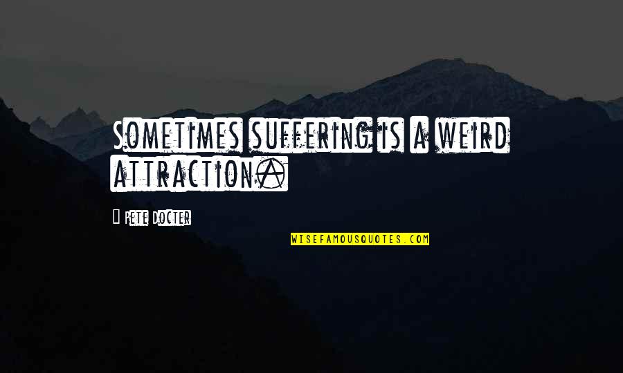 Livanova Arvada Quotes By Pete Docter: Sometimes suffering is a weird attraction. Livanova Arvada Quotes By Pete Docter: Sometimes suffering is a weird attraction.