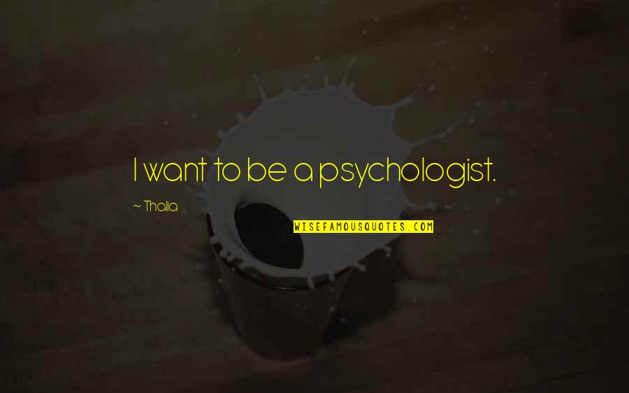 Livanova Arvada Quotes By Thalia: I want to be a psychologist. Livanova Arvada Quotes By Thalia: I want to be a psychologist.