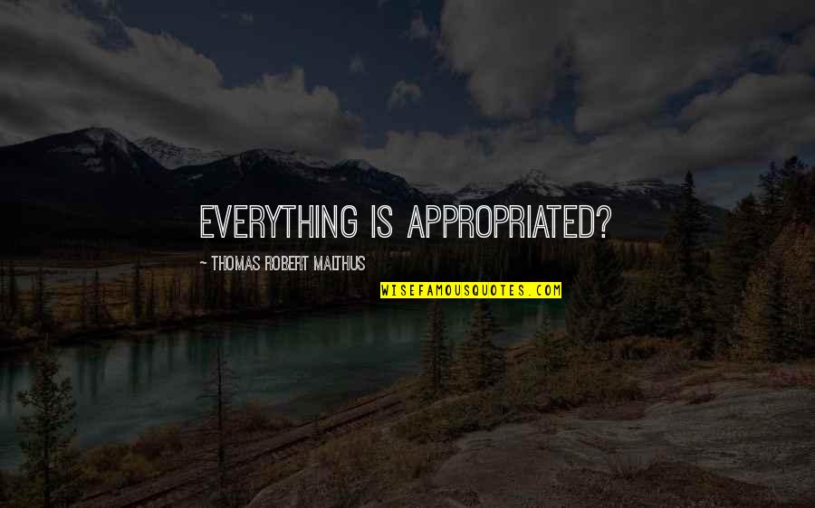 Livanova Arvada Quotes By Thomas Robert Malthus: everything is appropriated? Livanova Arvada Quotes By Thomas Robert Malthus: everything is appropriated?