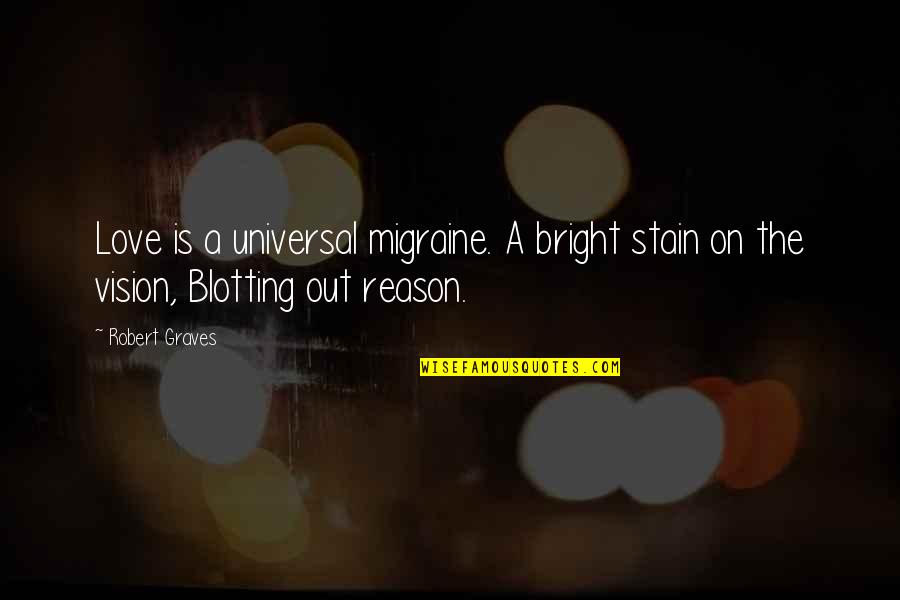 Livanova Quotes By Robert Graves: Love is a universal migraine. A bright stain