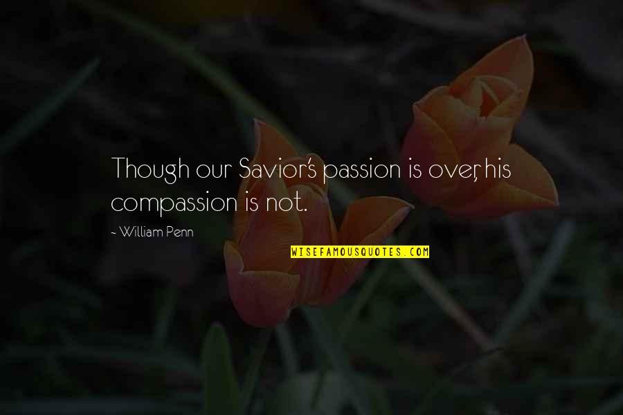 Livanova Quotes By William Penn: Though our Savior's passion is over, his compassion