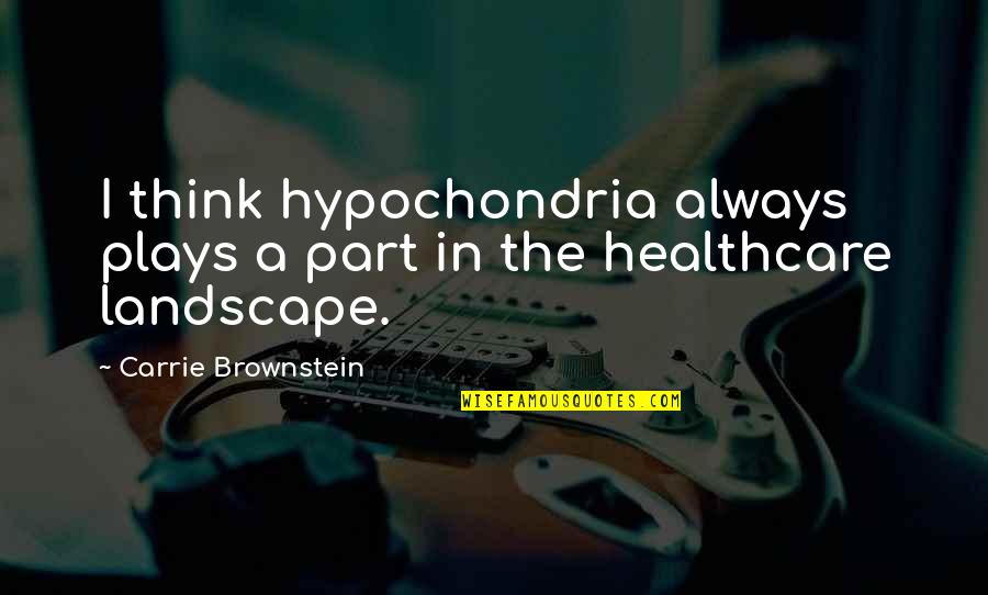 Livaudais Pronunciation Quotes By Carrie Brownstein: I think hypochondria always plays a part in Livaudais Pronunciation Quotes By Carrie Brownstein: I think hypochondria always plays a part in