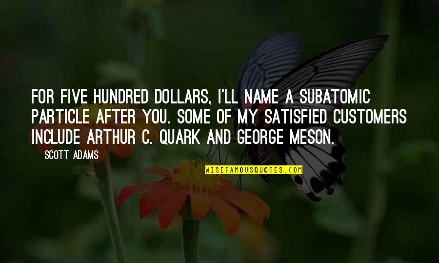 Livaudais Pronunciation Quotes By Scott Adams: For five hundred dollars, I'll name a subatomic Livaudais Pronunciation Quotes By Scott Adams: For five hundred dollars, I'll name a subatomic