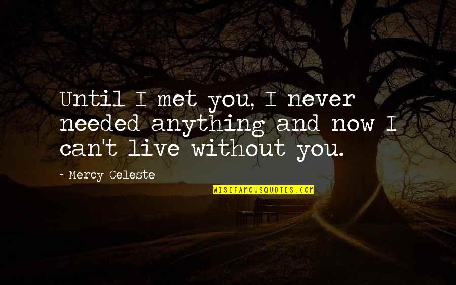 Live 8 Quotes By Mercy Celeste: Until I met you, I never needed anything