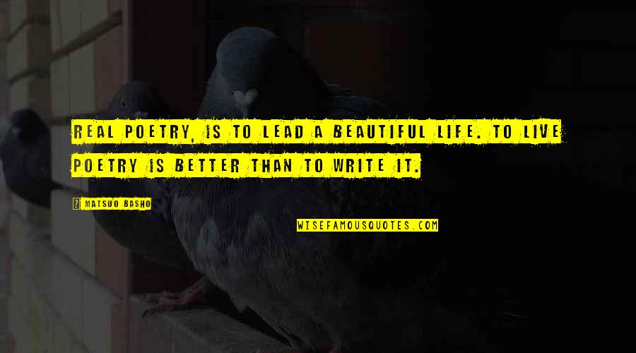 Live A Beautiful Life Quotes By Matsuo Basho: Real poetry, is to lead a beautiful life.