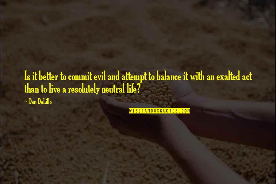 Live A Better Life Quotes By Don DeLillo: Is it better to commit evil and attempt