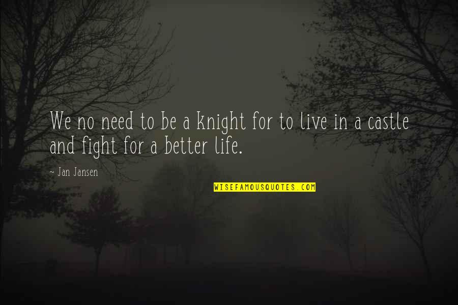 Live A Better Life Quotes By Jan Jansen: We no need to be a knight for