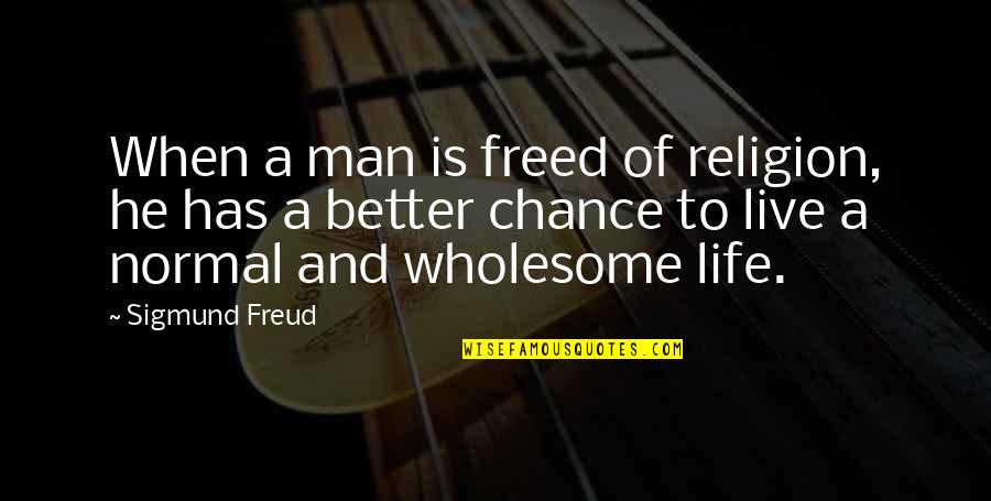 Live A Better Life Quotes By Sigmund Freud: When a man is freed of religion, he