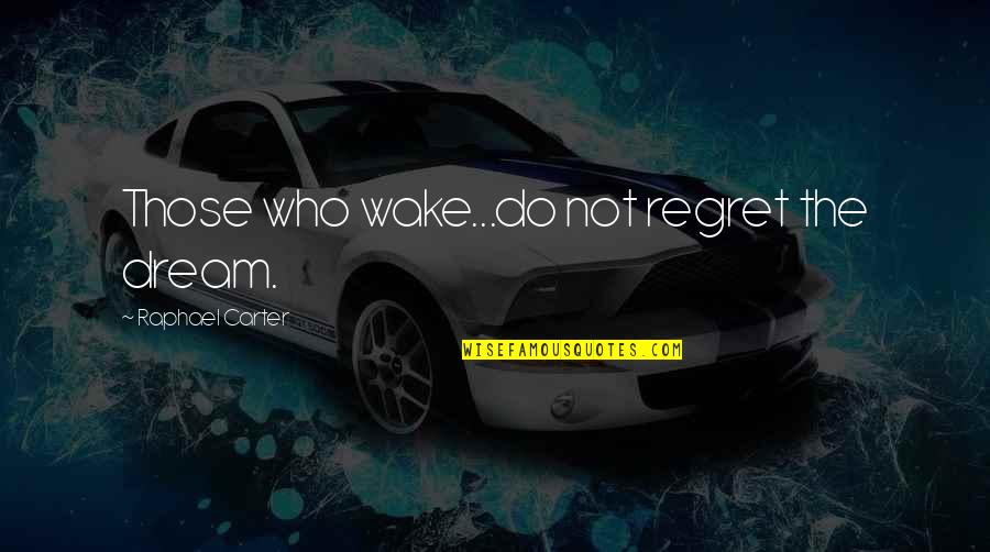 Live A Crazy Life Quotes By Raphael Carter: Those who wake...do not regret the dream.