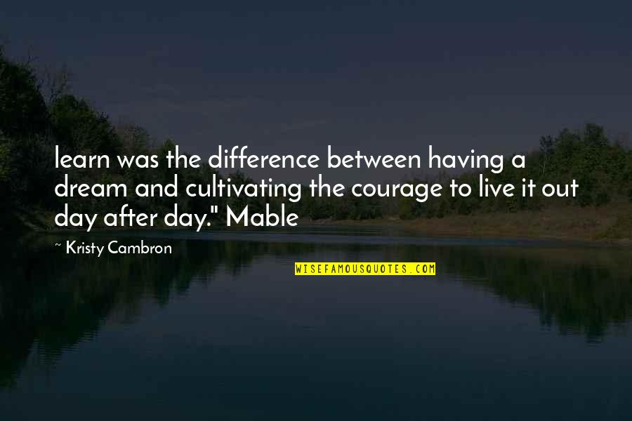 Live A Day Quotes By Kristy Cambron: learn was the difference between having a dream