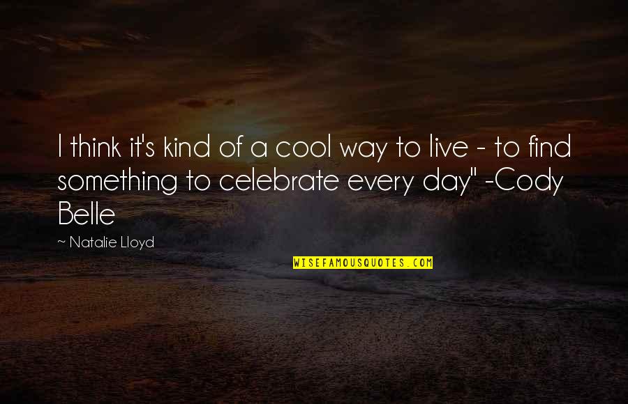 Live A Day Quotes By Natalie Lloyd: I think it's kind of a cool way