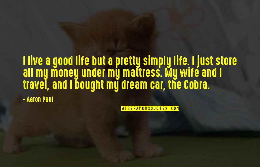 Live A Good Life Quotes By Aaron Paul: I live a good life but a pretty