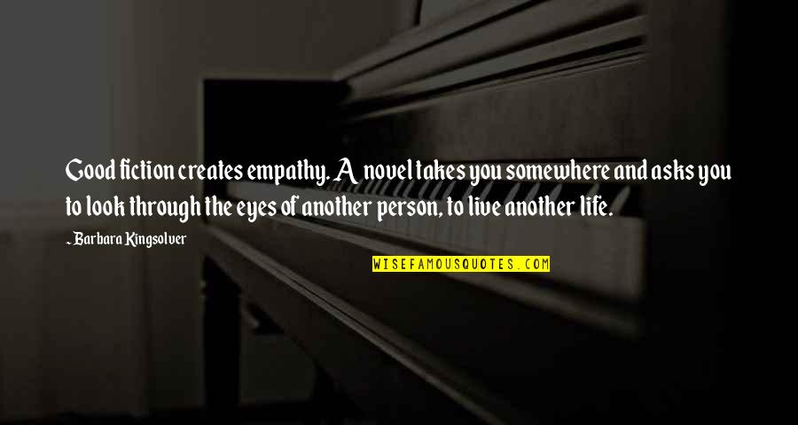 Live A Good Life Quotes By Barbara Kingsolver: Good fiction creates empathy. A novel takes you