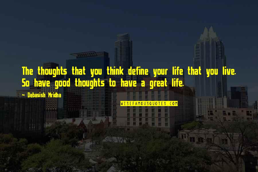 Live A Good Life Quotes By Debasish Mridha: The thoughts that you think define your life